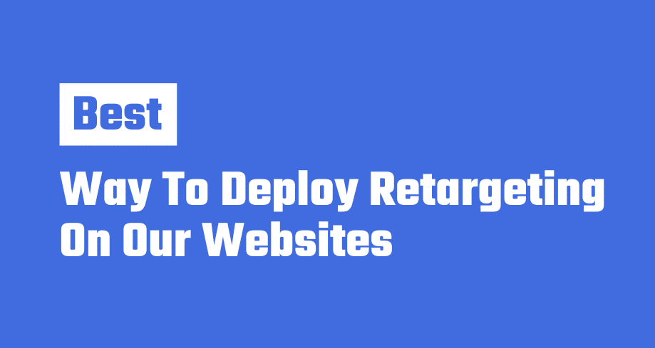 best Way To Deploy Retargeting On Our Websites