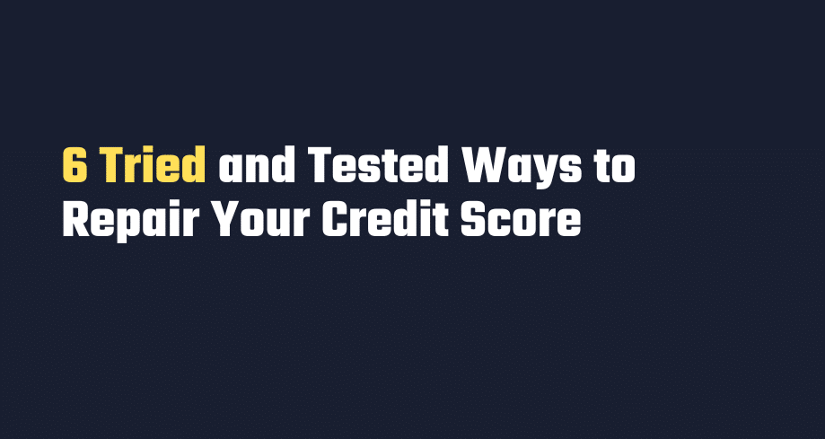 6 Tried and Tested Ways to Repair Your Credit Score