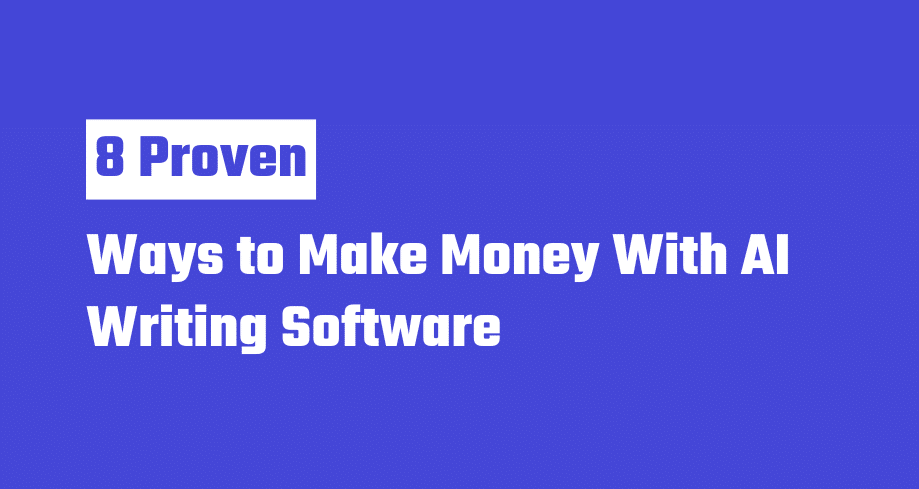 8 Proven Ways to Make Money With AI Writing Software