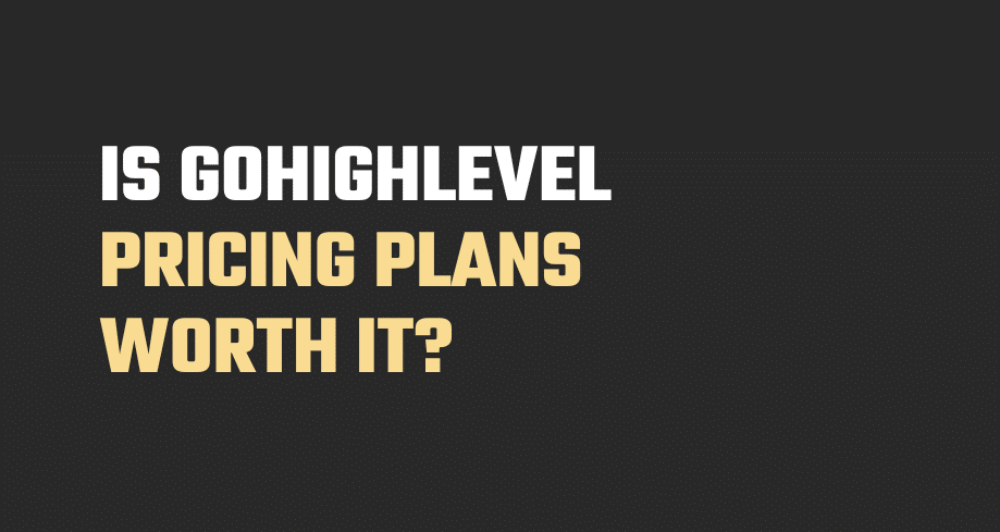 Is Gohighlevel Pricing Plans worth it