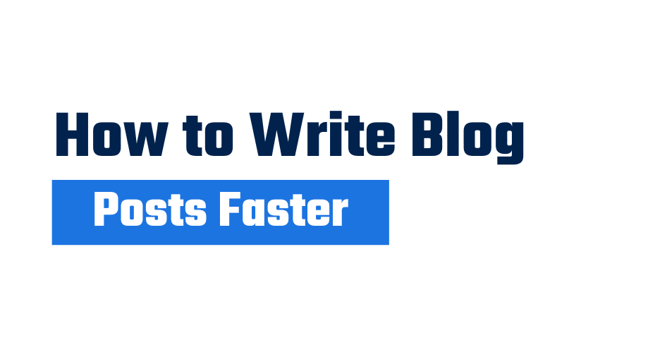 how to write blog Posts Faster
