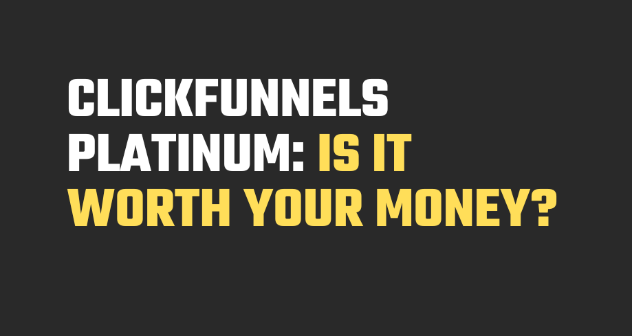 Clickfunnels Platinum Revealed: Is It Worth Your Money?